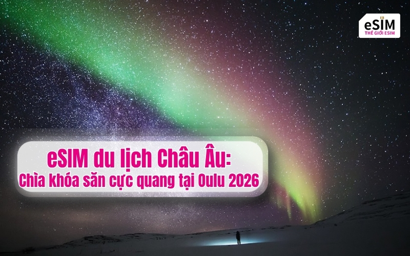 eSIM du lịch Châu Âu: Chìa khóa săn cực quang tại Oulu 2026
